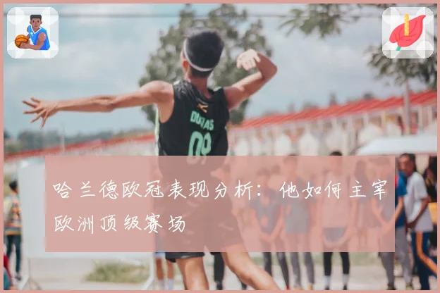 哈兰德欧冠表现分析：他如何主宰欧洲顶级赛场